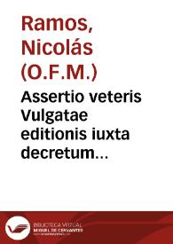 Assertio veteris Vulgatae editionis iuxta decretum Sacrosancti Oecumenici & Generalis Concilij Tridentini, sessione quarta