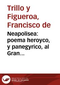 Neapolisea : poema heroyco, y panegyrico, al Gran Capitan Gonzalo Fernandez de Cordoua...