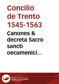 Canones & decreta Sacro sancti oecumenici & generalis Concilij Tridentini sub Paulo III, Iulio III, Pio IIII Pontificibus Maximis...