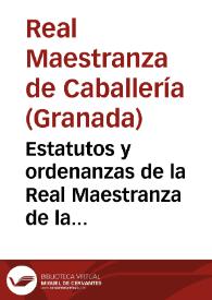 Estatutos y ordenanzas de la Real Maestranza de la ciudad de Granada tomando por patrona a Maria Santissima en el mysterio de su Purissima Concepcion...