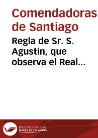 Regla de Sr. S. Agustin, que observa el Real Monasterio de Madre de Dios, de Señoras Comendadoras de el Real, y Militar Orden de Señor Santiago de esta ciudad de Granada