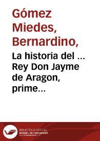 La historia del ... Rey Don Jayme de Aragon, primero deste nombre, llamado el Conquistador