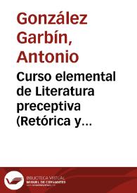 Curso elemental de Literatura preceptiva (Retórica y Poética) : explicado en el Instituto de Segunda Enseñanza de Granada