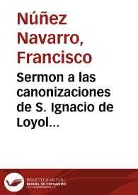 Sermon a las canonizaciones de S. Ignacio de Loyola ... y de su subdito y hijo S. Francisco Xavier...