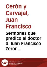 Sermones que predico el doctor d. Iuan Francisco Zeron Carvajal ... en las dos fiestas ... S. Ignacio de Loyola ... y a San Francisco Xauier...