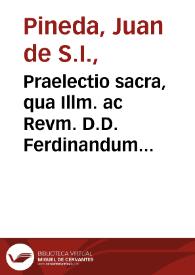 Praelectio sacra, qua Illm. ac Revm. D.D. Ferdinandum Niñum de Guevara S.R.E. Cardinalem Archiep[u]m. Hispal[ense]m. ... invisentem Collegium D. Hermenegildi Societatis Iesu