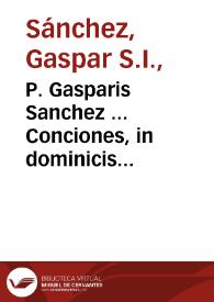 P. Gasparis Sanchez ... Conciones, in dominicis & ferijs quadragesimae : in quibus frequentius conciones haberi solêt...