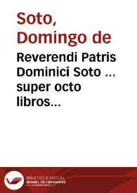 Reverendi Patris Dominici Soto ... super octo libros Physicorum Aristotelis questiones