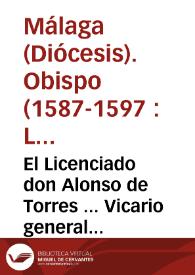 El Licenciado don Alonso de Torres ... Vicario general ... de Malaga y su Obispado por ... don Garcia de Haro Obispo de Malaga ... A todas las...