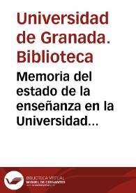 Memoria del estado de la enseñanza en la Universidad Literaria de Granada y establecimientos de Instrucción pública del distrito en el año académico de 1863 á 1864, y Anuario para el de 1864 a 1865...