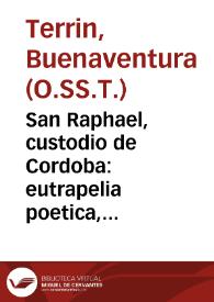 San Raphael, custodio de Cordoba : eutrapelia poetica, sobre la historia de su patronato...