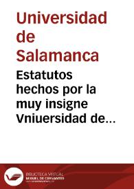 Estatutos hechos por la muy insigne Vniuersidad de Salamanca año MDLXI