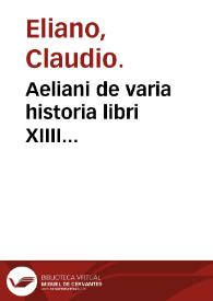 Aeliani de varia historia libri XIIII...