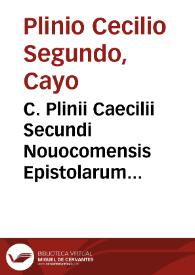 C. Plinii Caecilii Secundi Nouocomensis Epistolarum libri X ; Eiusdem Panegyricus Traiano dictus
