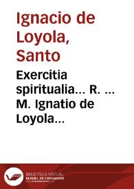 Exercitia spiritualia...  R. ... M. Ignatio de Loyola ... auctore