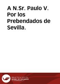 A N.Sr. Paulo V. Por los Prebendados de Sevilla.