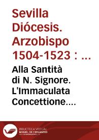 Alla Santità di N. Signore. L'Immaculata Concettione. Per l'Arcivescovo, et Chiesa di Seviglia.