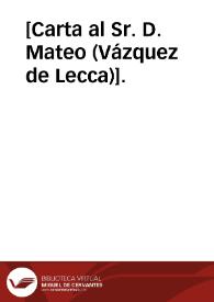 [Carta al Sr. D. Mateo <Vázquez de Lecca>].