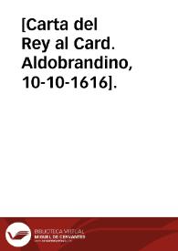 [Carta del Rey al Card. Aldobrandino, 10-10-1616].