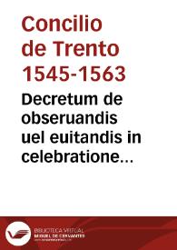 Decretum de obseruandis uel euitandis in celebratione Missae promulgatum in eadem sessione VI, die 17 sept [1562]