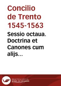Sessio octaua. Doctrina et Canones cum alijs concernentibus sacramentum Matrimonij, publicata in sessione octaua sacros[an]cti Conc. Triden. sub S.D.N. Pio pp. IIII, die undecima nouemb. 1563