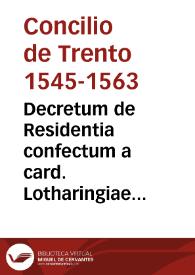 Decretum de Residentia confectum a card. Lotharingiae et Madrucio cum XIIII Patribus deputatis