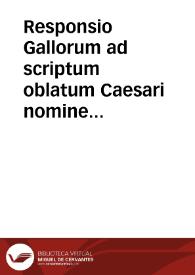 Responsio Gallorum ad scriptum oblatum Caesari nomine Summi Pontificis negantium Papam esse maioris authoritatis quam Ecclesia universalis vel Concilium Generale
