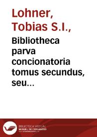 Bibliotheca parva concionatoria tomus secundus, seu Breve alphabetum aliis ad conciones efformandas reperiundis accommodatum, ex ampliori