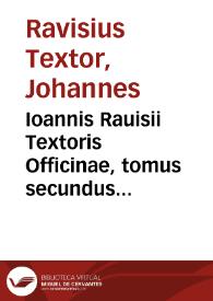 Ioannis Rauisii Textoris Officinae, tomus secundus...