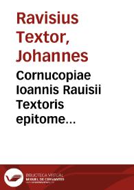 Cornucopiae Ioannis Rauisii Textoris epitome...