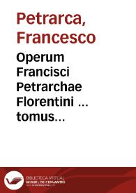 Operum Francisci Petrarchae Florentini ... tomus tertius, in quo Carmine ab eo latinè scripta sunt, deqúe Laurea Poetica ab ipso recepta ... unà cum authoris Testamento...