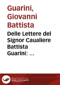 Delle Lettere del Signor Caualiere Battista Guarini : parte seconda, nella quale si contengono negozi curiosi & importanti, & altre composizioni diletteuoli, e leggiadre