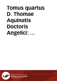 Tomus quartus D. Thomae Aquinatis Doctoris Angelici : complectens expositionem, In duodecim libros Metaphysices, Aristotelis ; Tractatum de ente, & essentia D. Thomae