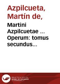 Martini Azpilcuetae ... Operum : tomus secundus...