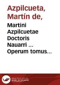 Martini Azpilcuetae Doctoris Nauarri ... Operum tomus tertius...