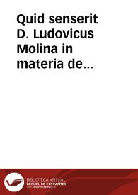 Quid senserit D. Ludovicus Molina in materia de auxiliis, quae inter PP. Dominicanos et Jesuitas controvertitur