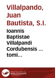 Ioannis Baptistae Villalpandi Cordubensis ... tomi secundi Explanationum Ezechielis prophetae : pars prima [-secunda]