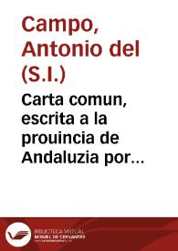 Carta comun, escrita a la prouincia de Andaluzia por el P. Antonio del Campo ... sobre la Muerte y Virtudes del Padre Pedro de Fonseca.