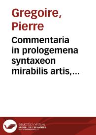 Commentaria in prologemena syntaxeon mirabilis artis, per quam de omnibus disputatur habetúrque cognitio...