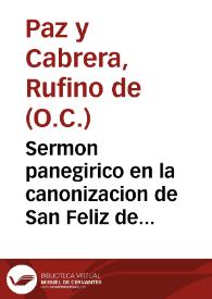 Sermon panegirico en la canonizacion de San Feliz de Cantalicio, en el dia quinto de el solemnissimo decenario que celebrò su religion sagrada en la ciudad de Jaen