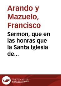 Sermon, que en las honras que la Santa Iglesia de Toledo ... celebrò en 7 de octubre de 1665 al ... Cardenal don Balthasar de Moscoso y Sandoual su Arçobispo