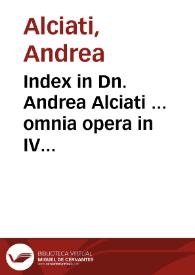 Index in Dn. Andrea Alciati ... omnia opera in IV tomos digesta, rerum ac vocum memorabilium locupletissimus & fideli opera collectus