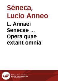L. Annaei Senecae ... Opera quae extant omnia
