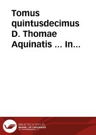 Tomus quintusdecimus D. Thomae Aquinatis ... In Matthaeum, Marcum, Lucam, et Ioannem, catenam auream complectens, ex sententiis Sanctorum Patrum...
