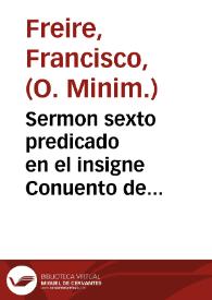 Sermon sexto predicado en el insigne Conuento de Nuestra Señora del Carmê, en el celebre octavario que hizo a la canonizacion del glorioso San Andres Corsino en 23 de setiembre ...