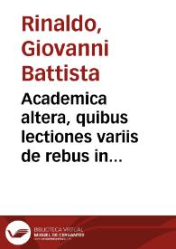 Academica altera, quibus lectiones variis de rebus in Ioan. Bap. Rinal. academia recitatae continentur...