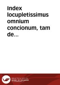 Index locupletissimus omnium concionum, tam de Tempore, quàm de Sanctis, editarum à R.P.F. Ludouico Granatensi ordinis Praedicatorum...