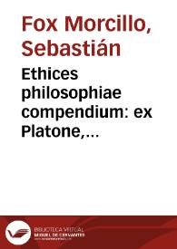 Ethices philosophiae compendium : ex Platone, Aristotele, alijsq[ue] optimis quibusq[ue] auctoribus