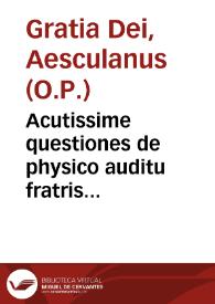 Acutissime questiones de physico auditu fratris Gratiadei Esculani ... nuper reperta & impresse diligentiq[ue] castigatione exculte