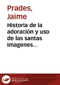 Historia de la adoración y uso de las santas imagenes y de la imagen de la fuente de la salud ...